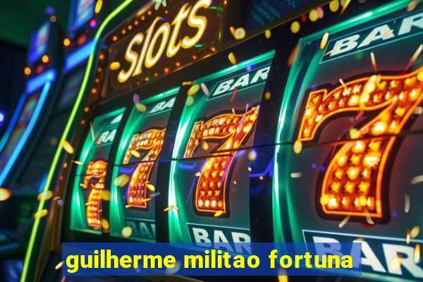 guilherme militao fortuna